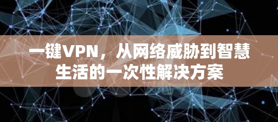 一键VPN，从网络威胁到智慧生活的一次性解决方案