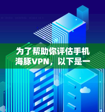 为了帮助你评估手机海豚VPN，以下是一个结构化的评估
