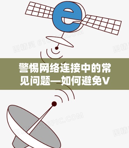 警惕网络连接中的常见问题—如何避免VPN挂时的意外