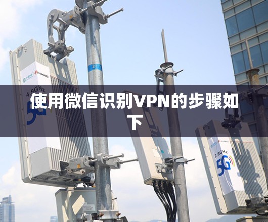 使用微信识别VPN的步骤如下 使用微信识别VPN的步骤如下