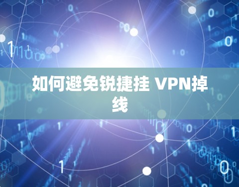如何避免锐捷挂 VPN掉线 如何避免锐捷挂 VPN掉线