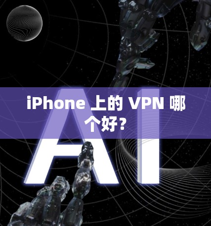 iPhone 上的 VPN 哪个好? iPhone 上的 VPN 哪个好?