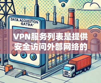 VPN服务列表是提供安全访问外部网络的网络服务,旨在保护用户的数据和隐私。以下是常见的VPN服务列表及其特点 VPN服务列表是提供安全访问外部网络的网络服务,旨在保护用户的数据和隐私。以下是常见的VPN服务列表及其特点