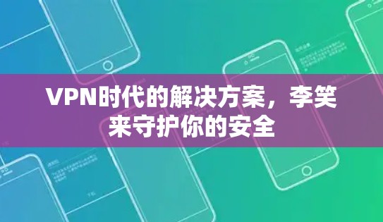 VPN时代的解决方案,李笑来守护你的安全 VPN时代的解决方案,李笑来守护你的安全