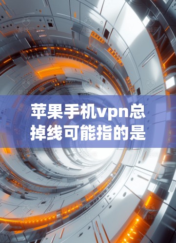 苹果手机vpn总掉线可能指的是苹果手机上的VPN服务经常被删除或无法使用。以下是一些可能的解决方法和建议 苹果手机vpn总掉线可能指的是苹果手机上的VPN服务经常被删除或无法使用。以下是一些可能的解决方法和建议