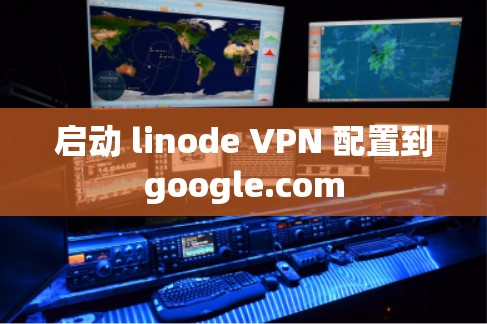 启动 linode VPN 配置到google.com