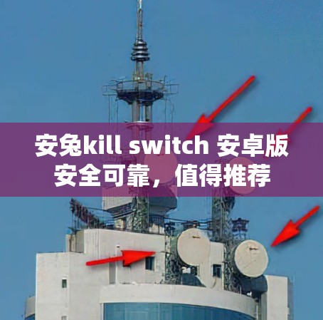 安兔kill switch 安卓版安全可靠,值得推荐 安兔kill switch 安卓版安全可靠,值得推荐