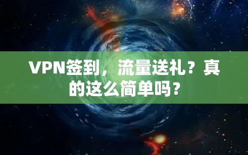 VPN签到,流量送礼?真的这么简单吗? VPN签到,流量送礼?真的这么简单吗?