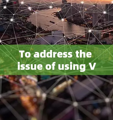 To address the issue of using VPNs,heres a structured and organized approach: