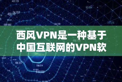 西风VPN是一种基于中国互联网的VPN软件，旨在为用户提供加密访问中国网站的便利。以下是一步步的使用指南