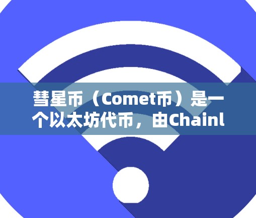 彗星币（Comet币）是一个以太坊代币，由Chainlink开发，旨在服务于DeFi社区。如果你对彗星币感兴趣，以下是一些关键信息和分析