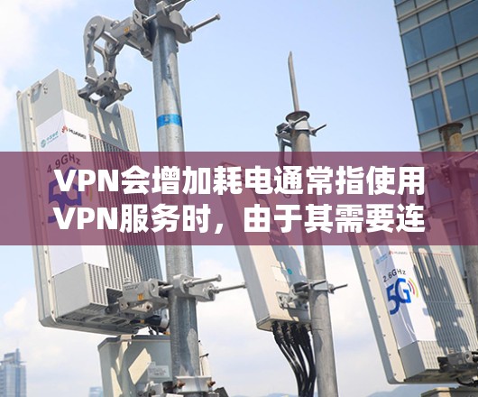 VPN会增加耗电通常指使用VPN服务时,由于其需要连接Wi-Fi、移动数据网络或移动设备,导致用户使用更多电力,从而减少手机或电脑的电量。具体原因可能包括 VPN会增加耗电通常指使用VPN服务时,由于其需要连接Wi-Fi、移动数据网络或移动设备,导致用户使用更多电力,从而减少手机或电脑的电量。具体原因可能包括