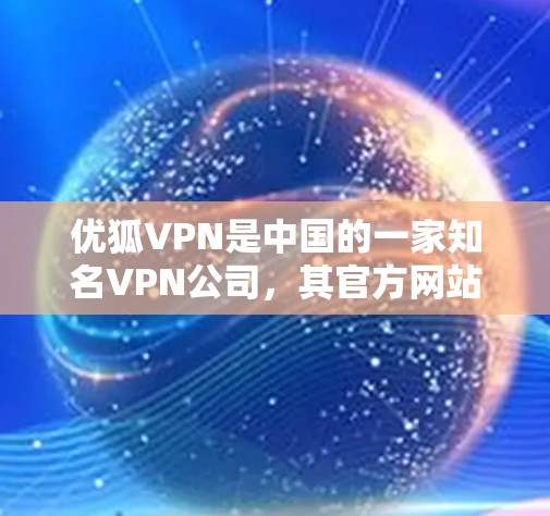 优狐VPN是中国的一家知名VPN公司，其官方网站可以通过以下方式访问