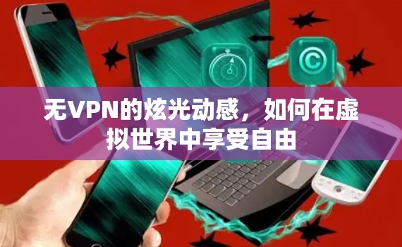 无VPN的炫光动感，如何在虚拟世界中享受自由