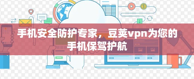 手机安全防护专家,豆荚vpn为您的手机保驾护航 手机安全防护专家,豆荚vpn为您的手机保驾护航
