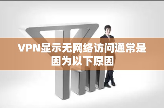 VPN显示无网络访问通常是因为以下原因