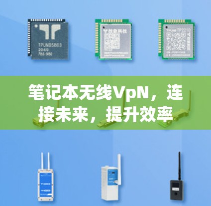 笔记本无线VpN,连接未来,提升效率 笔记本无线VpN,连接未来,提升效率