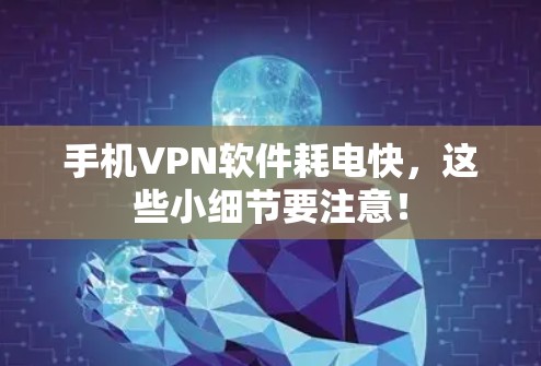手机VPN软件耗电快，这些小细节要注意！