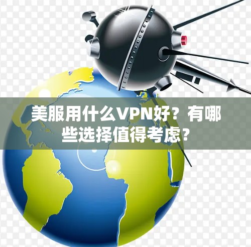 美服用什么VPN好？有哪些选择值得考虑？