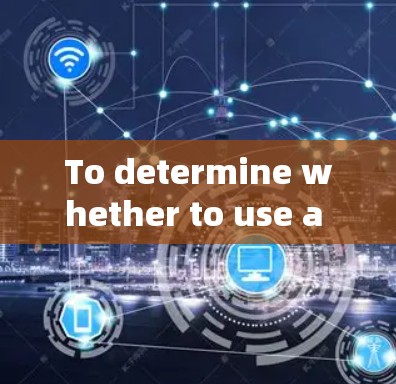 To determine whether to use a VPN,consider the following structured approach: