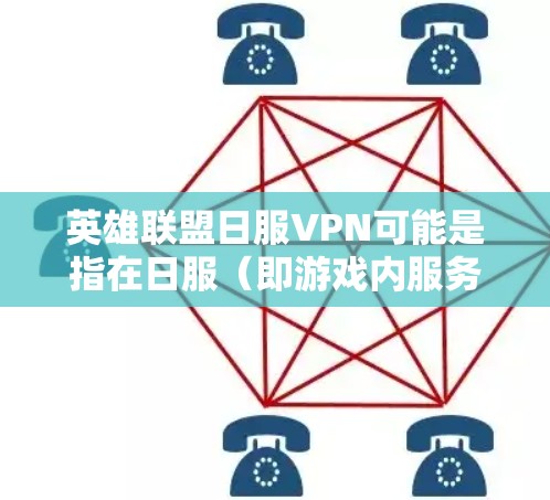 英雄联盟日服VPN可能是指在日服(即游戏内服务器)中使用VPN来保护账号安全,防止被入侵。以下是关于如何使用日服VPN的步骤说明 英雄联盟日服VPN可能是指在日服(即游戏内服务器)中使用VPN来保护账号安全,防止被入侵。以下是关于如何使用日服VPN的步骤说明