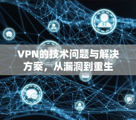 VPN的技术问题与解决方案,从漏洞到重生 VPN的技术问题与解决方案,从漏洞到重生