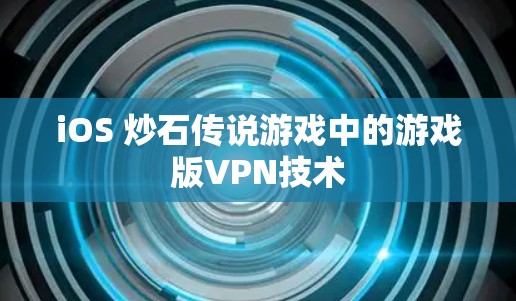 iOS 炒石传说游戏中的游戏版VPN技术