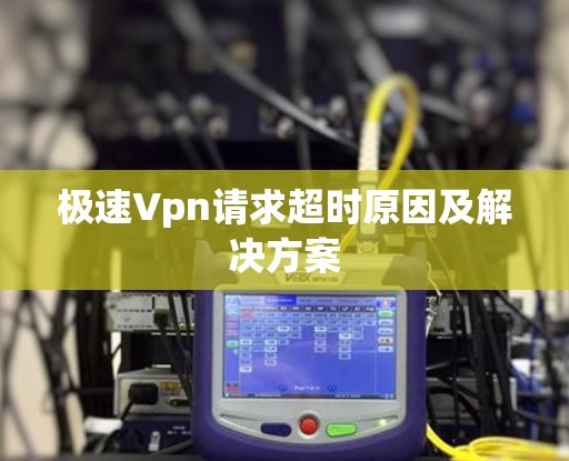 极速Vpn请求超时原因及解决方案