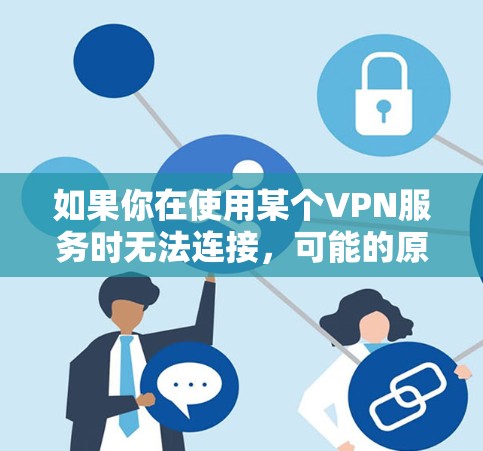 如果你在使用某个VPN服务时无法连接，可能的原因有很多，以下是一些常见的解决方法