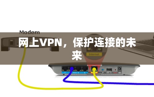 网上VPN,保护连接的未来 网上VPN,保护连接的未来