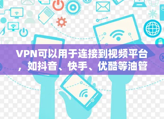 VPN可以用于连接到视频平台,如抖音、快手、优酷等油管平台。以下是使用VPN连接到油管平台的步骤 VPN可以用于连接到视频平台,如抖音、快手、优酷等油管平台。以下是使用VPN连接到油管平台的步骤