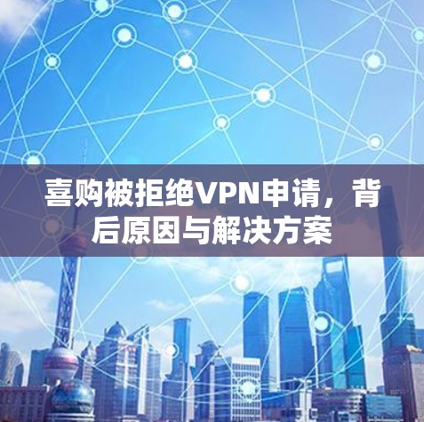 喜购被拒绝VPN申请，背后原因与解决方案