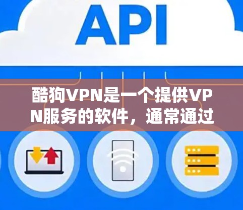 酷狗VPN是一个提供VPN服务的软件，通常通过下载并安装到手机上，以实现视频会议、文件传输等目的。以下是关于酷狗VPN在手机上的使用情况的详细信息