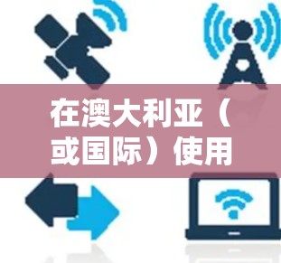 在澳大利亚（或国际）使用VPN时，选择一款好用的VPN需要综合考虑多个因素，包括平台的可靠性、价格、用户评价、加密程度、网络稳定性等。以下是一些常见的VPN推荐，供您参考