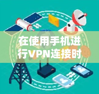 在使用手机进行VPN连接时，可以按照以下步骤操作