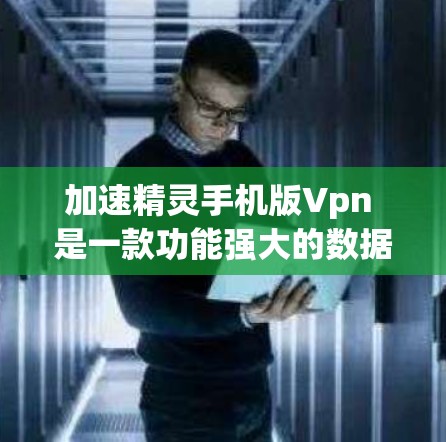 加速精灵手机版Vpn 是一款功能强大的数据传输工具，支持多种配置和配置方式，适合处理大量邮件、文件、社交媒体等数据。以下是关于加速精灵手机版Vpn的详细指南，帮助你更好地使用它