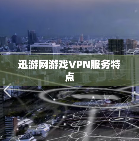 迅游网游戏VPN服务特点