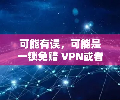 可能有误，可能是一锁免赔 VPN或者一锁免VPN。如果您指的是关于VPN的知识或使用，以下是详细的解释