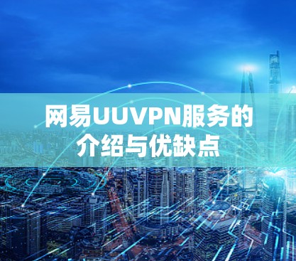 网易UUVPN服务的介绍与优缺点 网易UUVPN服务的介绍与优缺点
