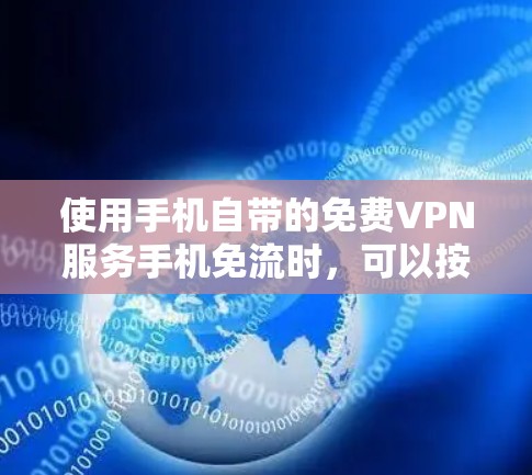 使用手机自带的免费VPN服务手机免流时,可以按照以下步骤进行 使用手机自带的免费VPN服务手机免流时,可以按照以下步骤进行