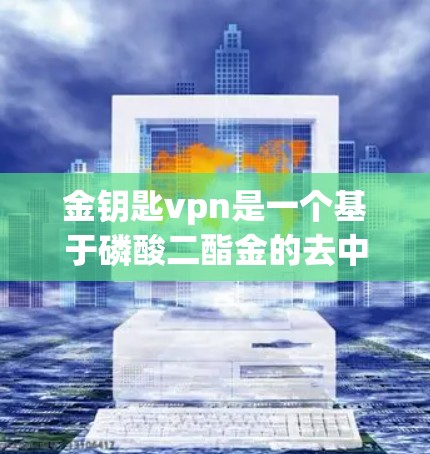 金钥匙vpn是一个基于磷酸二酯金的去中心化金融(DeFi)平台,它将加密货币作为支付货币,旨在为投资者提供投顾和资产管理服务。以下是对该平台的详细分析 金钥匙vpn是一个基于磷酸二酯金的去中心化金融(DeFi)平台,它将加密货币作为支付货币,旨在为投资者提供投顾和资产管理服务。以下是对该平台的详细分析