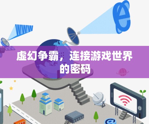 虚幻争霸,连接游戏世界的密码 虚幻争霸,连接游戏世界的密码