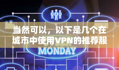 当然可以,以下是几个在城市中使用VPN的推荐服务 当然可以,以下是几个在城市中使用VPN的推荐服务