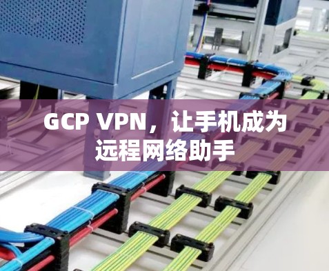 GCP VPN，让手机成为远程网络助手