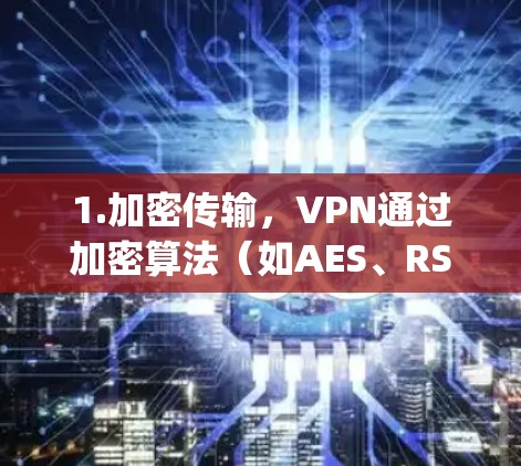 1.加密传输,VPN通过加密算法(如AES、RSA等)将用户的数据加密,确保接收方能够 decrypt 这些数据,但接收方无法 decrypt 用户的原始数据 1.加密传输,VPN通过加密算法(如AES、RSA等)将用户的数据加密,确保接收方能够 decrypt 这些数据,但接收方无法 decrypt 用户的原始数据