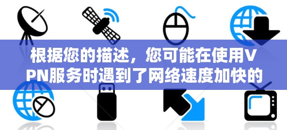 根据您的描述，您可能在使用VPN服务时遇到了网络速度加快的情况。这可能是因为您使用了多个VPN服务，或者选择了速度最快的带宽服务。以下是一些可能的原因和解决方法