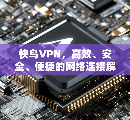 快鸟VPN,高效、安全、便捷的网络连接解决方案 快鸟VPN,高效、安全、便捷的网络连接解决方案