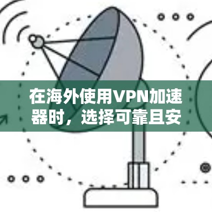 在海外使用VPN加速器时,选择可靠且安全的工具非常重要。以下是一些国内外的VPN加速器,供您参考 在海外使用VPN加速器时,选择可靠且安全的工具非常重要。以下是一些国内外的VPN加速器,供您参考