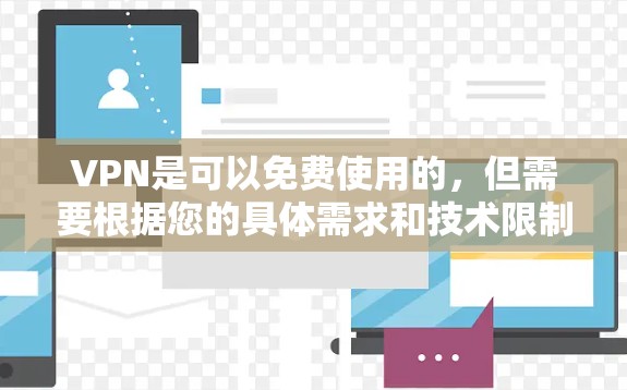VPN是可以免费使用的，但需要根据您的具体需求和技术限制来选择适合的VPN服务。以下是关于VPN免费使用的详细信息