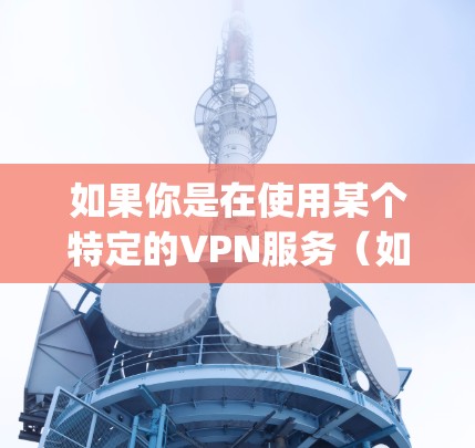 如果你是在使用某个特定的VPN服务（如VPN软件或平台）可能遇到一些限制，但这些限制通常是通过软件设置或者平台功能来处理的，并不意味着vpn本身需要删除或关闭